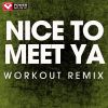 Download track Nice To Meet Ya (Extended Workout Remix)