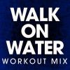 Download track Walk On Water (Workout Remix)