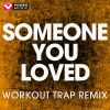 Download track Someone You Loved (Workout Trap Remix)