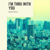 Download track I'm Thru With You