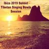 Download track Ibiza 2019 Sunset Tibetan Singing Bowls Session 2 (Wipe Out All Negativity Inside You)