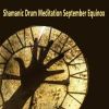 Download track Shamanic Drum Meditation September Equinox, Pt. 5