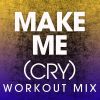 Download track Make Me (Cry) (Workout Mix)