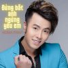 Download track Đừng Bắt Anh Ngừng Yêu Em