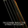 Download track I'm Gonna Walk The Street In Glory