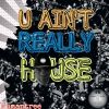 Download track U Ain't Really House (Social Media Mix)