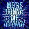 Download track We're Gonna Die Anyway (Extended Mix)