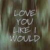 Download track Love You Like I Would - Radio Edit