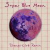 Download track Super Blue Moon (Invocazione Discoteca Remix Radio Edit)