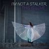 Download track I'm Not A Stalker, This Is Love