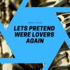 Download track Lets Pretend Were Lovers Again