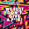 Download track We Just Don't Give A Fuck (Extended Mix)