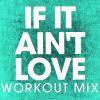 Download track If It Ain't Love (Workout Mix)