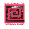 Download track How I Thought The World Would End