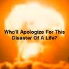 Download track Who'll Apologize For This Disaster Of A Life?