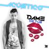 Download track Dame De Tus Besos (Acústico)