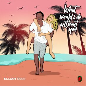 Download track What Would I Do Without You Elijah Snoz