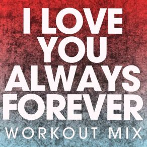 Download track I Love You Always Forever (Extended Workout Mix) Power Music Workout