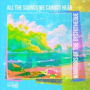 Download track All The Sounds We Cannot Hear Warriors Of The Dysthotheque