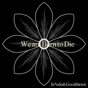 Download track We Are Born To Die Jebediah Goodthrust