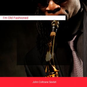 Download track I'm Old Fashioned John Coltrane Sextet