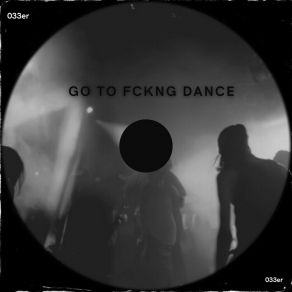 Download track Go To Fckng Dance 033er