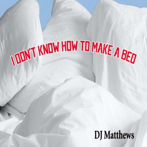 Download track I Don't Know How To Make A Bed (Instrumental Version) DJ Matthews