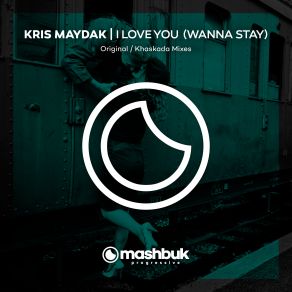 Download track I Love You (Wanna Stay) (Original Mix) Kris Maydak