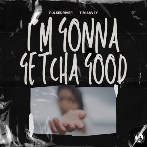 Download track I´m Gonna Getcha Good Tim Savey