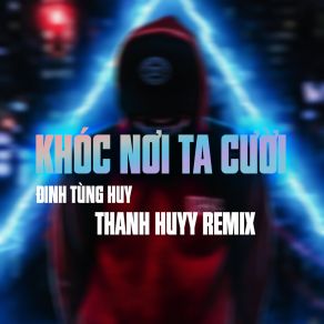 Download track Khóc Nơi Ta Cười (Thanh Huyy Remix Instrumental) Thanh Huyy