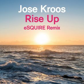 Download track Rise Up (Esquire Remix Edit) Jose Kroos