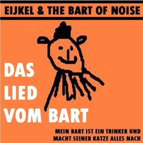 Download track Eijkel & The Bart Of Noise - Mein Bart Ist Ein Trinker Und Macht Seiner Katze Alles Nach (2011) Eijkel & The Bart Of Noise