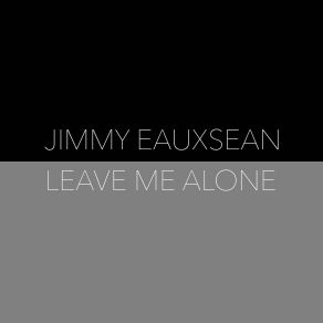 Download track Leave Me Alone Jimmy Eauxsean