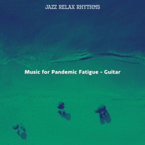 Download track Glorious Music For Pandemic Fatigue Jazz Relax Rhythms