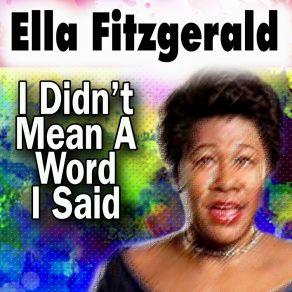 Download track I Didn't Mean A Word I Said Ella Fitzgerald