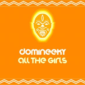 Download track All The Girls (Domineeky Foundation Mix) Domineeky