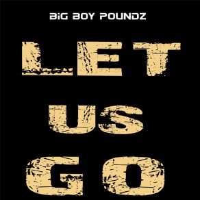 Download track Let Us Go Big Boy Poundz