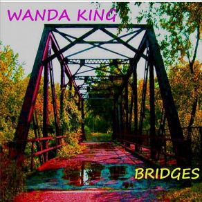 Download track Bridges You Cross Bridges You Burn Wanda King