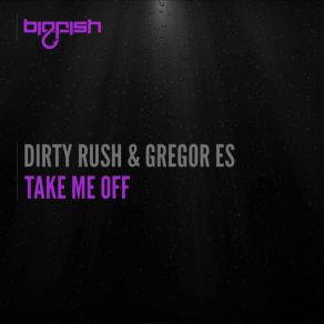 Download track Take Me Off (Original Mix) Dirty Rush, Gregor Es