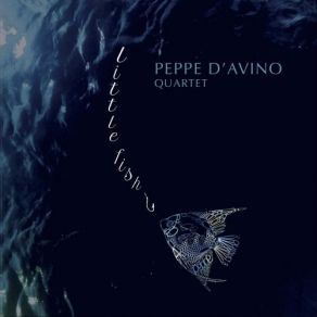 Download track Little Fish In The Blue Sea Peppe D'avino Quartet