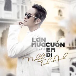 Download track Làn Mưa Cuốn Em Đi Nhat Tinh Anh