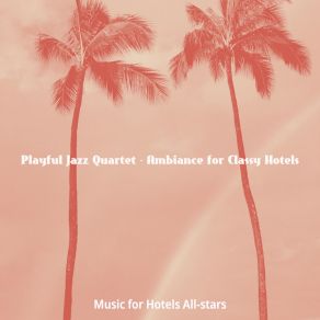 Download track Sumptuous Music For Luxury Hotels Music For Hotels All-Stars