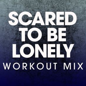 Download track Scared To Be Lonely (Extended Workout Mix) Power Music Workout