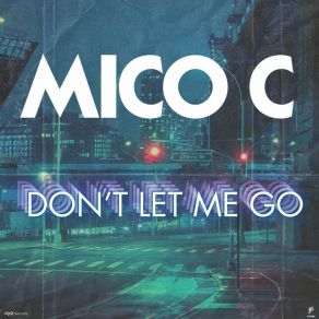 Download track Don't Let Me Go (Extended) Mico C.