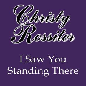 Download track I Saw You Standing There Christy Rossiter