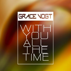 Download track Whit You All The Time Grace Vogt