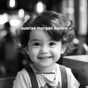 Download track Sunrise Morgan Wallen Angelic Acoustics