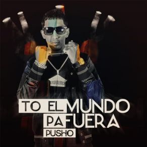 Download track To El Mundo Pa Fuera Pusho