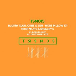 Download track Bobs Pillow (Original Mix) Orbs, Zen, Blurry Slur