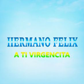 Download track Ya Llegamos Virgencita HERMANO FELIX